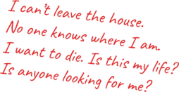 I can't leave the house. No one knows where I am.